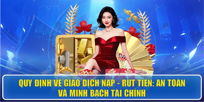 Quy định về giao dịch nạp – rút tiền, An toàn và minh bạch tài chính